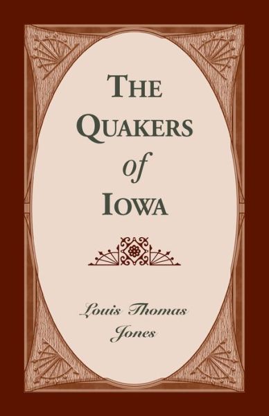 The Quakers of Iowa, - Louis Thomas Jones - Books - Heritage Books - 9780788412837 - July 27, 2020