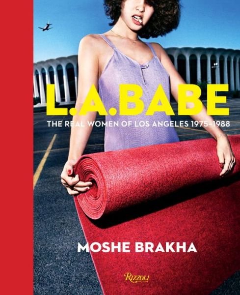 LA Babe: The Real Women of Los Angeles 1975-1988 - Moshe Brakha - Böcker - Rizzoli International Publications - 9780789332837 - 11 april 2017