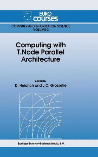 Computing with T. Node Parallel Architecture: Eurocourse Lectures - Eurocourses: Computer and Information Science (Closed) - D Heidrich - Books - Kluwer Academic Publishers - 9780792314837 - October 31, 1991