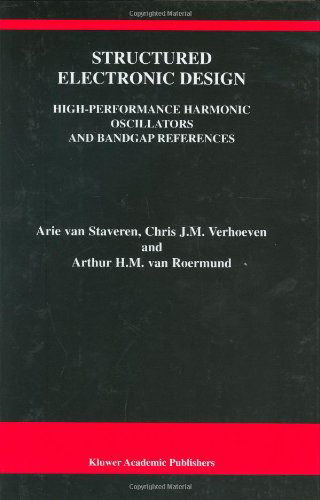 Structured Electronic Design: High-Performance Harmonic Oscillators and Bandgap References - The Springer International Series in Engineering and Computer Science - Arie van Staveren - Books - Springer - 9780792372837 - December 31, 2000