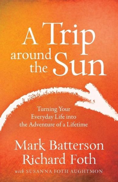 Cover for Mark Batterson · A Trip around the Sun: Turning Your Everyday Life into the Adventure of a Lifetime (Paperback Book) (2015)