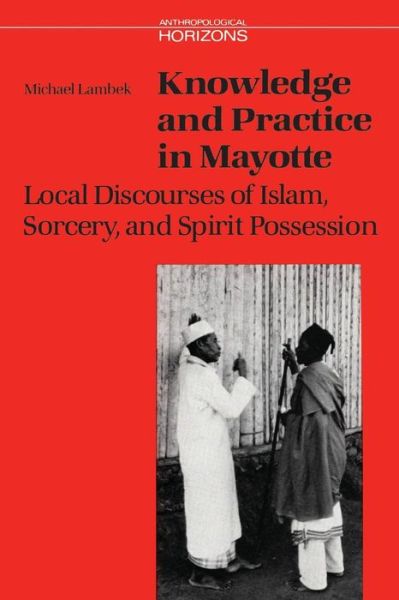 Michael Lambek · Knowledge and Practice in Mayotte: Local Discourses of Islam, Sorcery and Spirit Possession - Anthropological Horizons (Paperback Book) (1993)