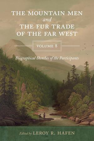 Cover for The Mountain Men and the Fur Trade of the Far West, Volume 8 : Biographical sketches of the participants by scholars of the subjects and with introductions by the editor (Paperback Book) (2024)