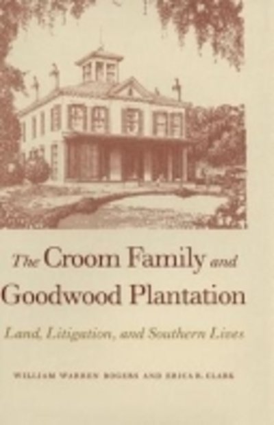 Cover for William Warren Rogers · The Croom Family and Goodwood Plantation: Land, Litigation, and Southern Lives (Paperback Book) (2010)