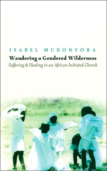 Cover for Isabel Mukonyora · Wandering a Gendered Wilderness: Suffering and Healing in an African Initiated Church (Hardcover Book) (2007)