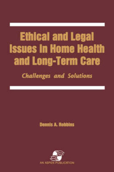 Ethical and Legal Issues in Home Health and Longterm Care: Challenges and Solutions - D. Robbins - Books - Aspen Publishers Inc.,U.S. - 9780834207837 - December 1, 2007