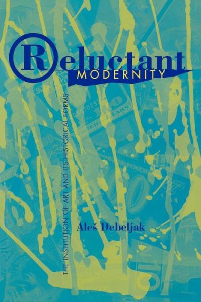 Cover for Ales Debeljak · Reluctant Modernity: The Institution of Art and its Historical Forms - Postmodern Social Futures (Paperback Book) (1998)