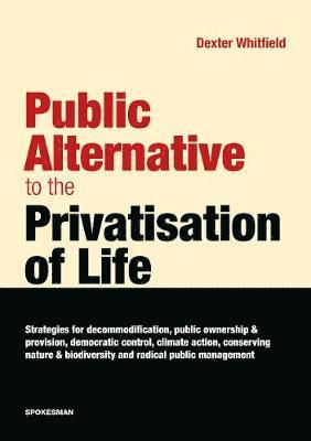 Public Alternative to the Privatisation of Life - Dexter Whitfield - Books - Spokesman Books - 9780851248837 - January 9, 2020