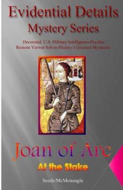 Cover for Seeds - McMoneagle · Joan of Arc: At the Stake - Evidential Details Mystery (Taschenbuch) [Updated edition] (2013)