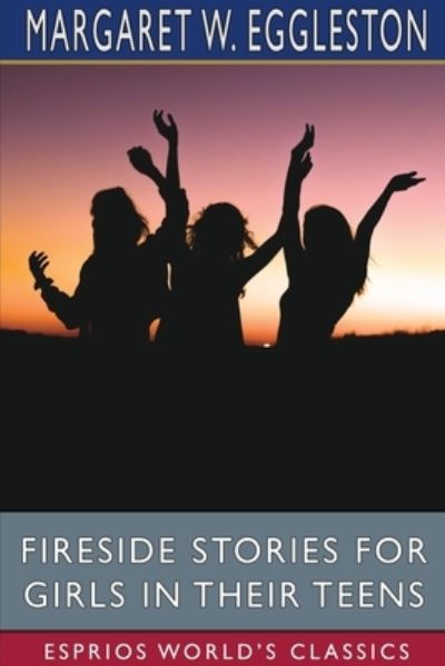 Cover for Margaret W Eggleston · Fireside Stories for Girls in Their Teens (Esprios Classics) (Paperback Book) (2025)