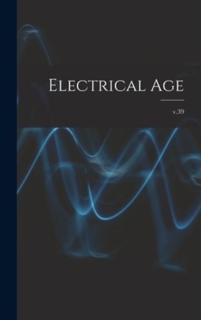 Anonymous · Electrical Age [microform]; v.39 (Hardcover bog) (2021)