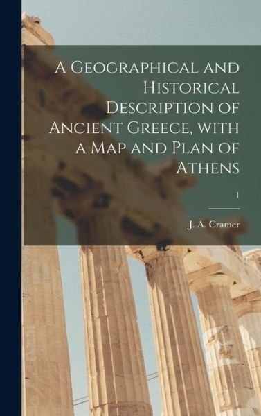 Cover for J a (John Anthony) 1793-1848 Cramer · A Geographical and Historical Description of Ancient Greece, With a Map and Plan of Athens; 1 (Hardcover bog) (2021)