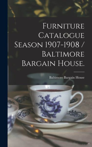 Cover for M Baltimore Bargain House (Baltimore · Furniture Catalogue Season 1907-1908 / Baltimore Bargain House. (Hardcover Book) (2021)