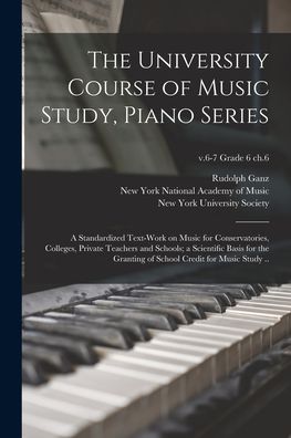 Cover for Rudolph 1877-1972 Ganz · The University Course of Music Study, Piano Series; a Standardized Text-work on Music for Conservatories, Colleges, Private Teachers and Schools; a Scientific Basis for the Granting of School Credit for Music Study ..; v.6-7 grade 6 ch.6 (Paperback Book) (2021)