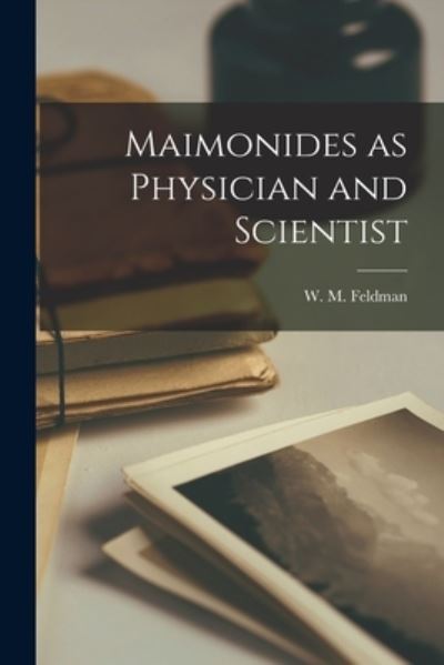 Maimonides as Physician and Scientist - W M (William Moses) 1879- Feldman - Livres - Hassell Street Press - 9781014754837 - 9 septembre 2021