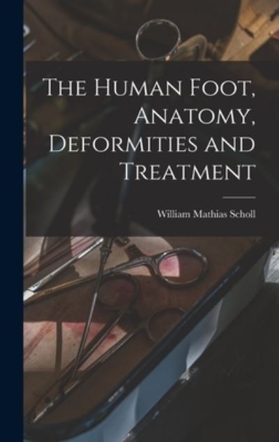 Cover for William Mathias Scholl · Human Foot, Anatomy, Deformities and Treatment (Book) (2022)