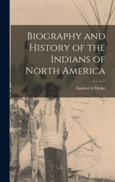 Cover for Samuel G. Drake · Biography and History of the Indians of North America (Bok) (2022)