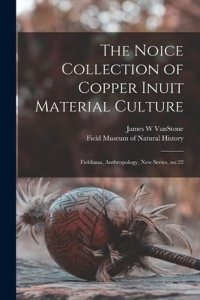 Noice Collection of Copper Inuit Material Culture - Field Museum of Natural History - Books - Creative Media Partners, LLC - 9781016523837 - October 27, 2022