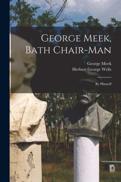 George Meek, Bath Chair-Man; by Himself - H. G. Wells - Libros - Creative Media Partners, LLC - 9781016945837 - 27 de octubre de 2022