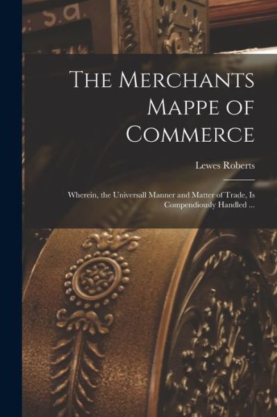 Cover for Lewes Roberts · Merchants Mappe of Commerce (Bog) (2022)