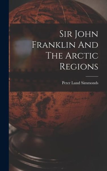 Cover for Peter Lund Simmonds · Sir John Franklin and the Arctic Regions (Bok) (2022)