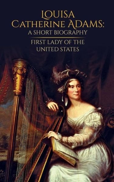Cover for Doug West · Louisa Catherine Adams: A Short Biography: First Lady of the United States (Paperback Book) (2019)