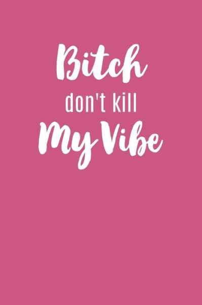 Bitch Don't Kill My Vibe - Swearworks - Livros - Independently Published - 9781081790837 - 21 de julho de 2019