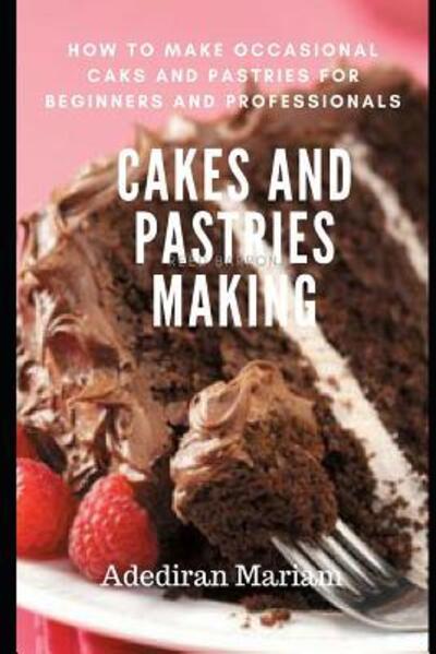 Cover for Adediran Mariam · CAKE AND PASTRIES MAKING: How to Make Occasional Cakes and Pastries for Beginners and Professional (Book) (2019)