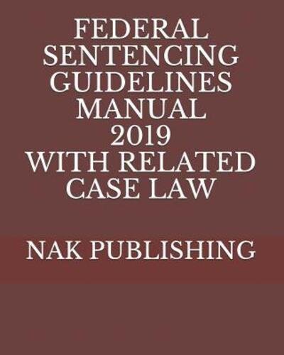Cover for Nak Publishing · Federal Sentencing Guidelines Manual 2019 with Related Case Law (Paperback Book) (2019)