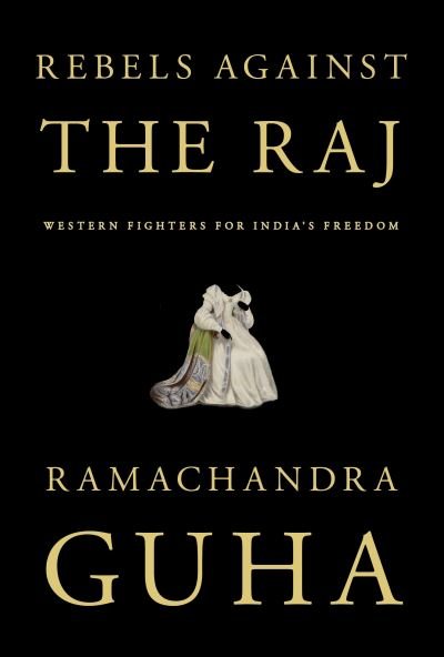Rebels Against the Raj - Ramachandra Guha - Książki - Alfred A. Knopf - 9781101874837 - 22 lutego 2022