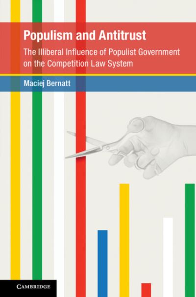 Cover for Maciej Bernatt · Populism and Antitrust: The Illiberal Influence of Populist Government on the Competition Law System - Global Competition Law and Economics Policy (Hardcover Book) [New edition] (2022)