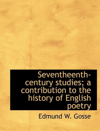 Cover for Edmund Gosse · Seventheenth-Century Studies; A Contribution to the History of English Poetry (Hardcover Book) (2009)