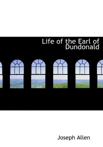 Life of the Earl of Dundonald - Joseph Allen - Books - BiblioLife - 9781117545837 - December 16, 2009