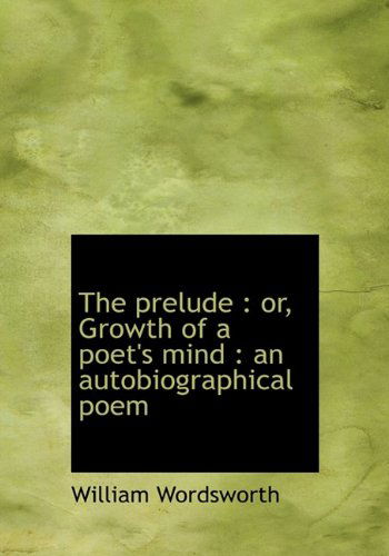 Cover for William Wordsworth · The Prelude: Or, Growth of a Poet's Mind : an Autobiographical Poem (Hardcover Book) (2009)