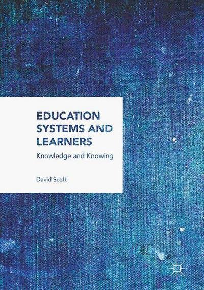 Cover for David Scott · Education Systems and Learners: Knowledge and Knowing (Inbunden Bok) [1st ed. 2017 edition] (2017)
