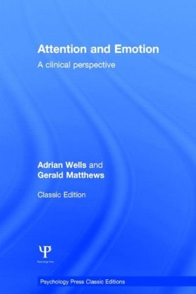 Cover for Wells, Adrian (University of Manchester, UK) · Attention and Emotion (Classic Edition): A clinical perspective - Psychology Press &amp; Routledge Classic Editions (Hardcover Book) [Classic edition] (2014)