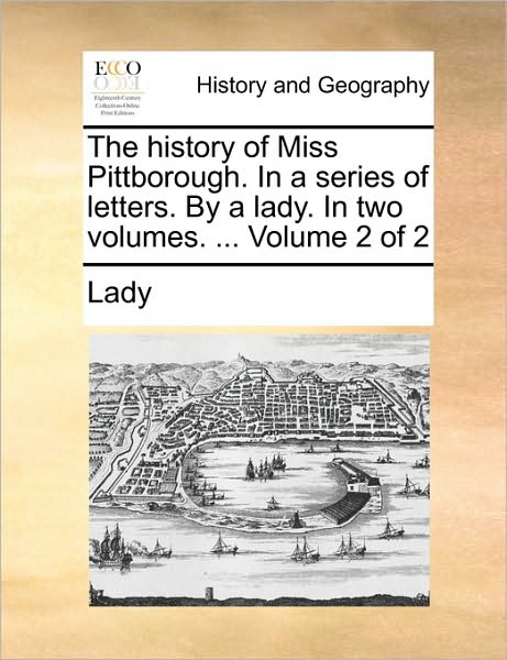 Cover for Lady · The History of Miss Pittborough. in a Series of Letters. by a Lady. in Two Volumes. ... Volume 2 of 2 (Paperback Book) (2010)