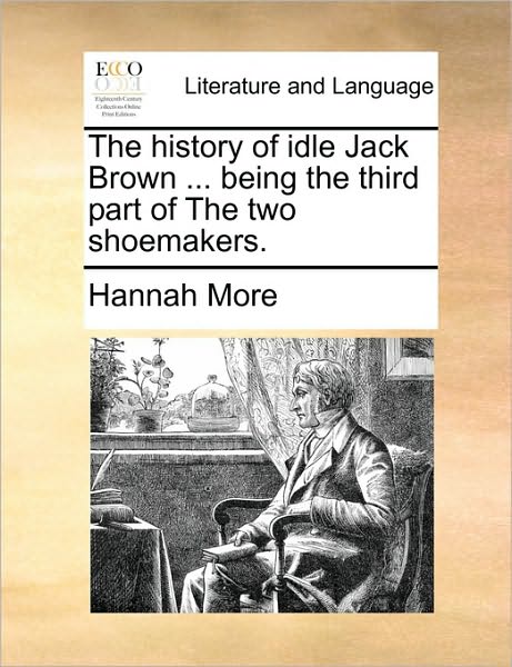 Cover for Hannah More · The History of Idle Jack Brown ... Being the Third Part of the Two Shoemakers. (Paperback Book) (2010)