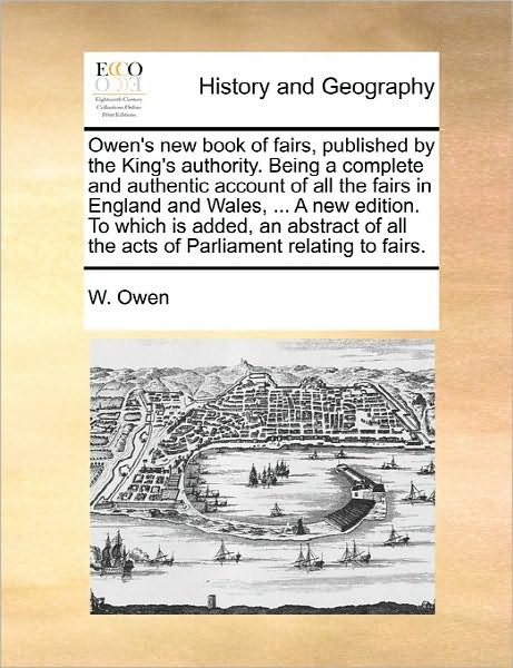 Cover for W Owen · Owen's New Book of Fairs, Published by the King's Authority. Being a Complete and Authentic Account of All the Fairs in England and Wales, ... a New E (Paperback Book) (2010)