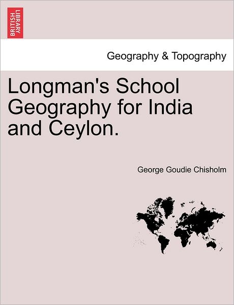 Cover for George Goudie Chisholm · Longman's School Geography for India and Ceylon. (Paperback Book) (2011)