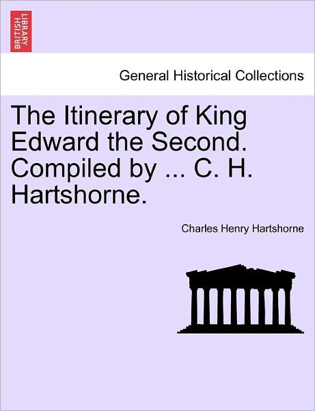 Cover for Charles Henry Hartshorne · The Itinerary of King Edward the Second. Compiled by ... C. H. Hartshorne. (Paperback Bog) (2011)