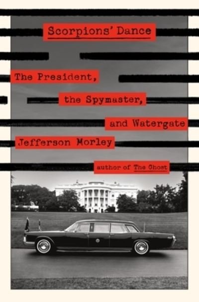 Cover for Jefferson Morley · Scorpions' Dance: The President, the Spymaster, and Watergate (Hardcover Book) (2022)