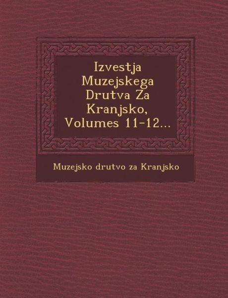 Cover for Muzejsko Drutvo Za Kranjsko · Izvestja Muzejskega Drutva Za Kranjsko, Volumes 11-12... (Paperback Book) (2012)