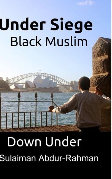 Cover for Sulaiman Abdur-rahman · Under Siege: Black Muslim Down Under (Hardcover Book) (2015)