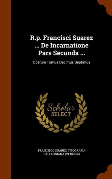 Cover for Francisco Suárez · R.p. Francisci Suarez ... De Incarnatione Pars Secunda ... (Hardcover Book) (2015)