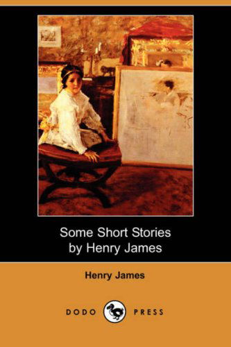 Some Short Stories by Henry James (Dodo Press) - Henry Jr. James - Books - Dodo Press - 9781406526837 - May 18, 2007