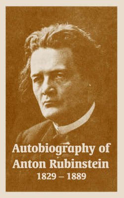 Autobiography of Anton Rubinstein, 1829-1889 - Anton Rubinstein - Books - University Press of the Pacific - 9781410220837 - February 16, 2005
