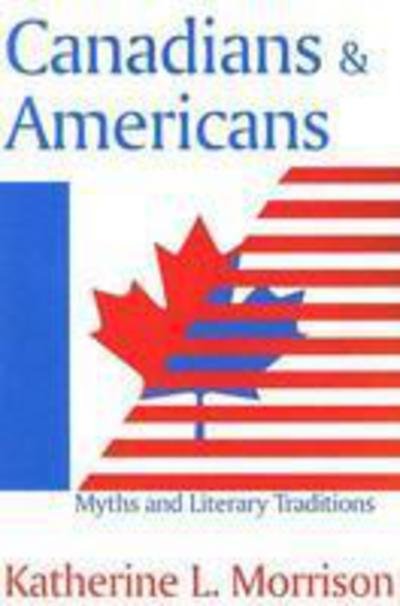 Canadians and Americans: Myths and Literary Traditions - Katherine L. Morrison - Kirjat - Taylor & Francis Inc - 9781412804837 - maanantai 30. toukokuuta 2005