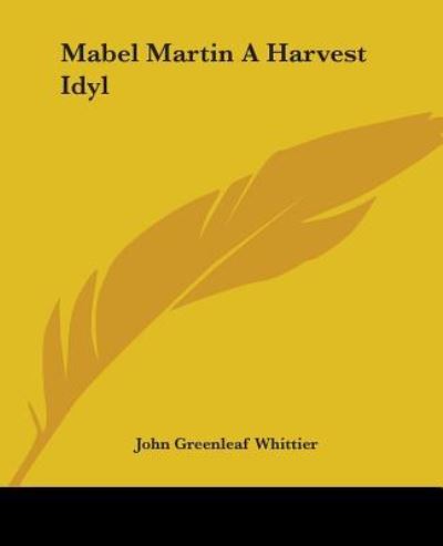 Cover for John Greenleaf Whittier · Mabel Martin a Harvest Idyl (Paperback Book) (2004)