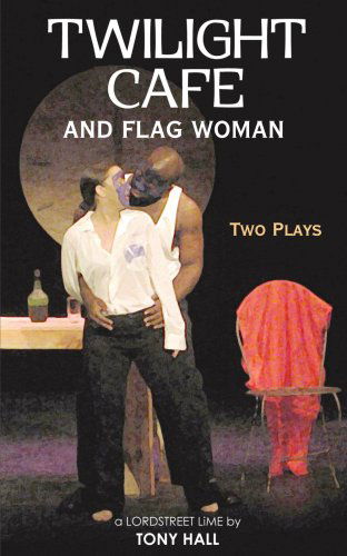 Twilight Cafe and Flag Woman: Two Plays - Anthony Hall - Książki - AuthorHouse - 9781420881837 - 25 stycznia 2006